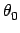$\displaystyle \theta_{0}^{}$