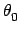 $ \theta_{0}^{}$