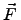 $ \vec{{F}}\,$
