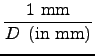 $\displaystyle {\frac{{1~\mbox{mm}}}{{D~\left( \mbox{in~mm}\right) }}}$
