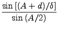 $\displaystyle {\frac{{\sin \left[ ( A + d)/\delta\right]}}{{\sin \left( A/2\right) }}}$