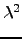 $ \lambda^{2}_{}$