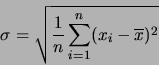 \begin{displaymath}\sigma=\sqrt{\frac{1}{n}\sum_{i=1}^{n}(x_{i}-\overline{x})^{2}}\end{displaymath}
