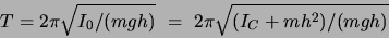 \begin{displaymath}T=2\pi \sqrt{I_0 /(mgh)}  =  2\pi \sqrt{(I_C+mh^2)/(mgh)} \end{displaymath}