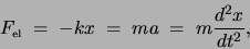 \begin{displaymath}F_{\mbox{\tiny el}} \;= \; -kx \;= \; ma \; = \; m\frac{d^2x}{dt^2}, \end{displaymath}