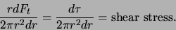 \begin{displaymath}\frac{rdF_t}{2\pi r^2dr} = \frac{d\tau}{2\pi r^2dr} = \mbox{shear stress.}\end{displaymath}