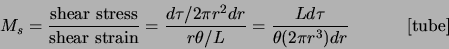 \begin{displaymath}M_s = \frac{\mbox{shear stress}}{\mbox{shear
strain}} = \fra...
...frac{Ld \tau}{
\theta (2\pi r^3)dr} \hspace{.5in} \mbox{[tube]}\end{displaymath}