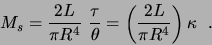 \begin{displaymath}M_s =\frac{2L}{\pi R^4}  \frac{\tau}{\theta} =
\left(\frac{2L}{\pi R^4}\right) \kappa  .\end{displaymath}