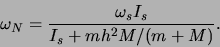 \begin{displaymath}\omega_N = \frac{\omega_s I_s}{ I_s + mh^2 M/(m+M) } .\end{displaymath}