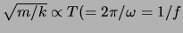 $\sqrt{m/k} \propto T (=
2\pi/\omega=1/f$