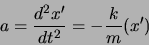 \begin{displaymath}a =\frac{d^2 x'}{dt^2}= -\frac{k}{m} (x') \end{displaymath}