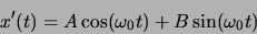 \begin{displaymath}x'(t)= A \cos(\omega_0 t) + B \sin(\omega_0 t)\end{displaymath}