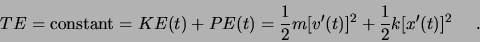 \begin{displaymath}TE = \mbox{constant} = KE(t) + PE(t) = \frac{1}{2}m [v'(t)]^2 + \frac{1}{2}k
[x'(t)]^2     .\end{displaymath}