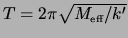 $ T = 2\pi \sqrt{M_{\mbox{\tiny eff}}/k'}$