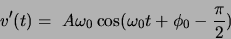 \begin{displaymath}v'(t)=  A\omega_0 \cos(\omega_0 t +\phi_0-\frac{\pi}{2}) \hspace*{2in}\end{displaymath}