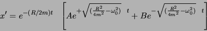 \begin{displaymath}x' = e^{-(R/2m)t}  \left[ A e^{+\sqrt{(\frac{R^2}{4m^2}-\omeg...
...}  t} +
B e^{-\sqrt{(\frac{R^2}{4m^2}-\omega_0^2)}  t}\right] \end{displaymath}