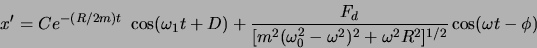 \begin{displaymath}x' = Ce^{-(R/2m)t} 
\cos(\omega_1t+D) + \frac{F_d}{[m^2(\omega_0^2-\omega^2)^2+\omega^2 R^2]^{1/2}}
\cos(\omega t - \phi) \end{displaymath}