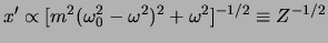 $ x' \propto
[m^2(\omega_0^2-\omega^2)^2+\omega^2]^{-1/2} \equiv Z^{-1/2}$