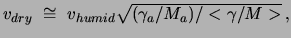 $v_{dry} \cong  v_{humid}\sqrt{(\gamma _{a}/M_{a})/<
\gamma /M>} ,$