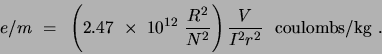 \begin{displaymath}
e/m = \left( 2.47 \times  10^{12} \frac{R^2}{N^2}\right)
\frac{V}{I^2r^2}   \mbox {coulombs/kg .}
\end{displaymath}