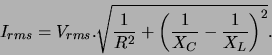 \begin{displaymath}I_{rms} = V_{rms}. \sqrt{ \frac{1}{R^2} + \left( \frac{1}{X_C} - \frac{1}{X_L}
\right)^2}.\end{displaymath}