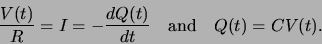 \begin{displaymath}\frac{V(t)}{R} = I =-\frac{dQ(t)}{dt} \mbox{   and   }
Q(t)=C V(t).
\end{displaymath}
