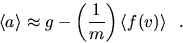 \begin{displaymath}
\langle a \rangle \approx g - \left(\frac{1}{m}\right)
\langle f(v) \rangle ~~. \end{displaymath}