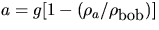 $a =g[1-(\rho_{a}/\rho_{\mbox{\small bob}})]$