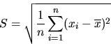 \begin{displaymath}
S=\sqrt{\frac{1}{n}\sum_{i=1}^{n}(x_{i}-\overline{x})^{2}}\end{displaymath}