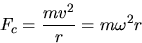 \begin{displaymath}
F_{c}=\frac{mv^{2}}{r}=m\omega^{2}r\end{displaymath}