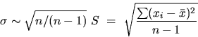 \begin{displaymath}
\sigma \sim \sqrt{n/(n-1)} ~S~ = ~\sqrt{\frac{\sum (x_i-\bar{x})^2}{n-1}}\end{displaymath}