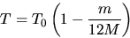 \begin{displaymath}
T=T_{0}\left(1-\frac{m}{12M}\right)\end{displaymath}