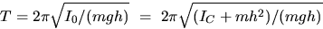 \begin{displaymath}
T=2\pi \sqrt{I_0 /(mgh)} ~=~ 2\pi \sqrt{(I_C+mh^2)/(mgh)} \end{displaymath}