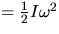 $= \frac{1}{2} I \omega^2$