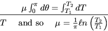 \begin{displaymath}
\mu \int_0^{\pi} d \theta = \int_{T_1}^{T_2} dT \over T \hsp...
 ...2in} \mu = \frac{1}{\pi} \ell n \left( \frac{T_2}{T_1} \right) \end{displaymath}