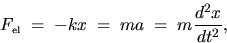 \begin{displaymath}
F_{\mbox{\tiny el}} \;= \; -kx \;= \; ma \; = \; m\frac{d^2x}{dt^2}, \end{displaymath}