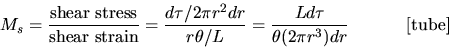 \begin{displaymath}
M_s = \frac{\mbox{shear stress}}{\mbox{shear 
strain}} = \fr...
 ...frac{Ld \tau}{
\theta (2\pi r^3)dr} \hspace{.5in} \mbox{[tube]}\end{displaymath}