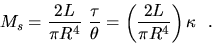 \begin{displaymath}
M_s =\frac{2L}{\pi R^4} \ \frac{\tau}{\theta} = 
\left(\frac{2L}{\pi R^4}\right) \kappa~~.\end{displaymath}