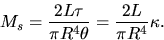 \begin{displaymath}
M_s = \frac{2L\tau}{\pi R^4 \theta} = \frac{2L}{\pi R^4} 
\kappa .\end{displaymath}