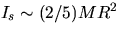 $I_s \sim (2/5)MR^2$