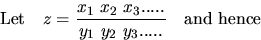 \begin{displaymath}
\mbox{Let}~~~ z =\frac{x_1~x_2~x_3 .....}{y_1~y_2~y_3 .....}~~~
\mbox{and hence} \hspace*{2.1in}\end{displaymath}