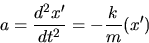 \begin{displaymath}
a =\frac{d^2 x'}{dt^2}= -\frac{k}{m} (x') \end{displaymath}