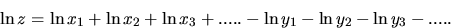 \begin{displaymath}
\ln{z} =\ln{x_1} +\ln{x_2} +\ln{x_3} + .....
 -\ln{y_1} -\ln{y_2} -\ln{y_3} - ..... \end{displaymath}