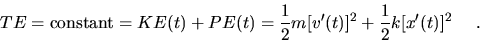 \begin{displaymath}
TE = \mbox{constant} = KE(t) + PE(t) = \frac{1}{2}m [v'(t)]^2 + \frac{1}{2}k
[x'(t)]^2 ~~~~.\end{displaymath}