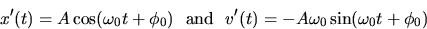 \begin{displaymath}
x'(t)= A \cos(\omega_0 t +\phi_0) ~~\mbox{and}~~
 v'(t)= -A\omega_0 \sin(\omega_0 t +\phi_0) \end{displaymath}