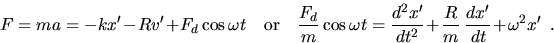 \begin{displaymath}
F= ma = - k x' - R v' + F_d \cos \omega t 
~~~~\mbox{or}~~ ~...
 ...
=\frac{d^2x'}{dt^2}+\frac{R}{m}~\frac{dx'}{dt}+\omega^2 x' ~~.\end{displaymath}