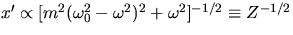 $ x' \propto 
[m^2(\omega_0^2-\omega^2)^2+\omega^2]^{-1/2} \equiv Z^{-1/2}$