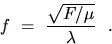 \begin{displaymath}
f~=~\frac{\sqrt{F/ \mu }}{\lambda }~~.\end{displaymath}