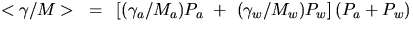 $<\gamma/M\gt~=~\left[ (\gamma _{a}/M_{a})P_{a}~+~
(\gamma _{w}/M_{w})P_{w}\right] (P_{a} + P_{w})$