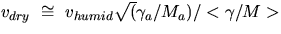 $v_{dry}~\cong ~v_{humid}\sqrt (\gamma _{a}/M_{a})/<
\gamma /M\gt$